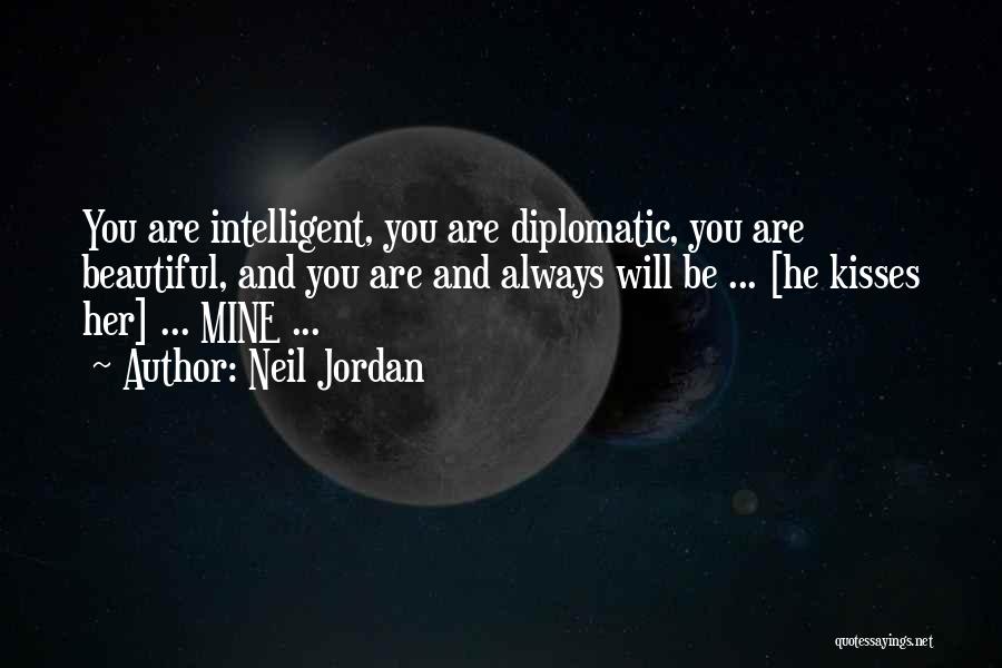 Neil Jordan Quotes: You Are Intelligent, You Are Diplomatic, You Are Beautiful, And You Are And Always Will Be ... [he Kisses Her]