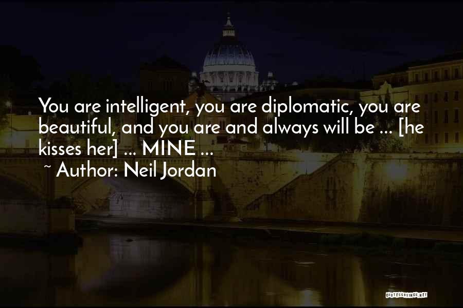 Neil Jordan Quotes: You Are Intelligent, You Are Diplomatic, You Are Beautiful, And You Are And Always Will Be ... [he Kisses Her]