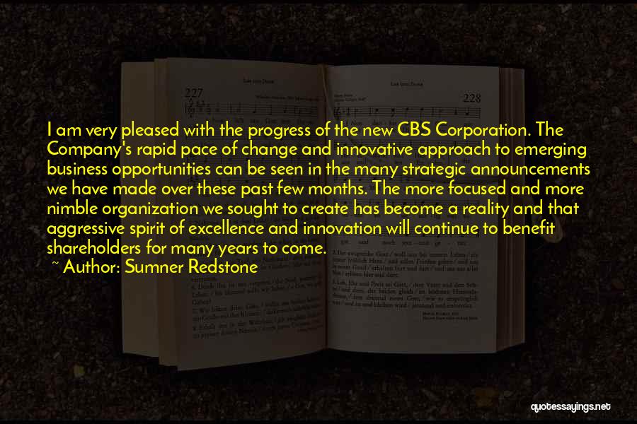 Sumner Redstone Quotes: I Am Very Pleased With The Progress Of The New Cbs Corporation. The Company's Rapid Pace Of Change And Innovative