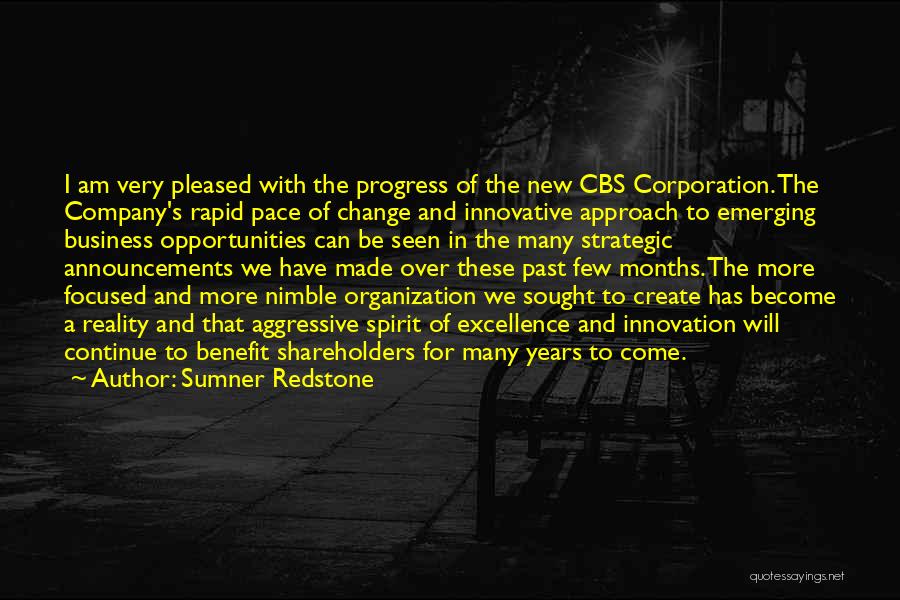 Sumner Redstone Quotes: I Am Very Pleased With The Progress Of The New Cbs Corporation. The Company's Rapid Pace Of Change And Innovative