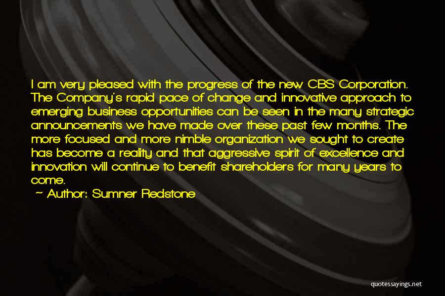 Sumner Redstone Quotes: I Am Very Pleased With The Progress Of The New Cbs Corporation. The Company's Rapid Pace Of Change And Innovative