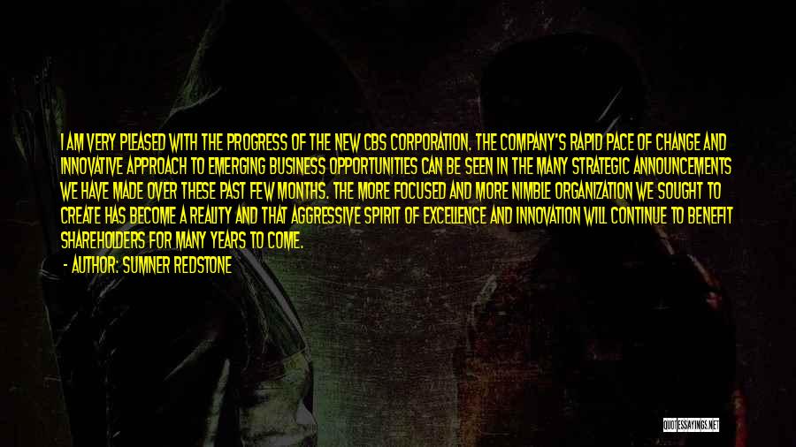 Sumner Redstone Quotes: I Am Very Pleased With The Progress Of The New Cbs Corporation. The Company's Rapid Pace Of Change And Innovative