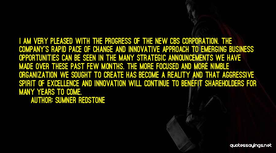 Sumner Redstone Quotes: I Am Very Pleased With The Progress Of The New Cbs Corporation. The Company's Rapid Pace Of Change And Innovative
