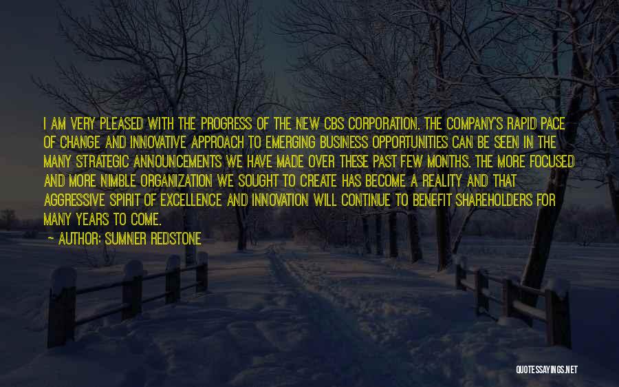 Sumner Redstone Quotes: I Am Very Pleased With The Progress Of The New Cbs Corporation. The Company's Rapid Pace Of Change And Innovative