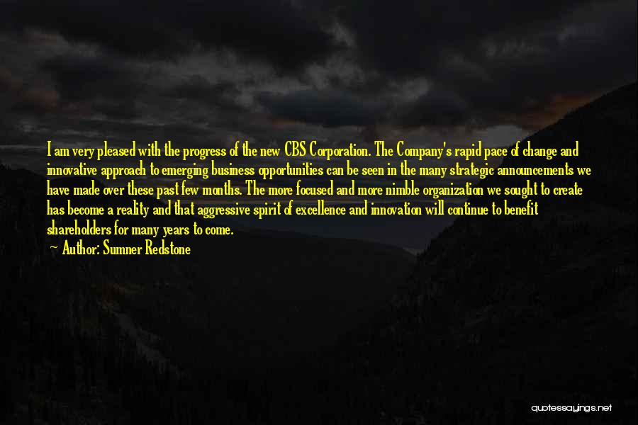Sumner Redstone Quotes: I Am Very Pleased With The Progress Of The New Cbs Corporation. The Company's Rapid Pace Of Change And Innovative