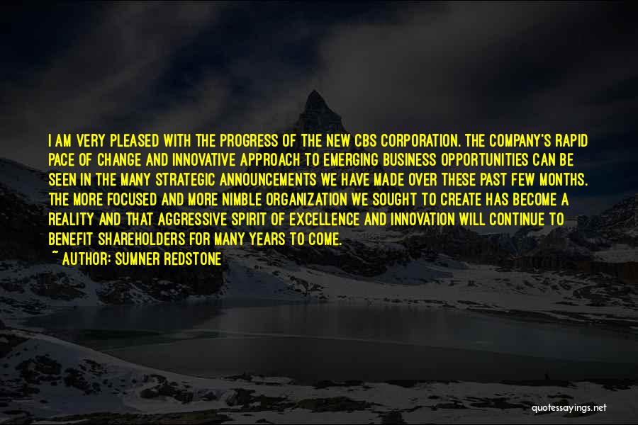 Sumner Redstone Quotes: I Am Very Pleased With The Progress Of The New Cbs Corporation. The Company's Rapid Pace Of Change And Innovative