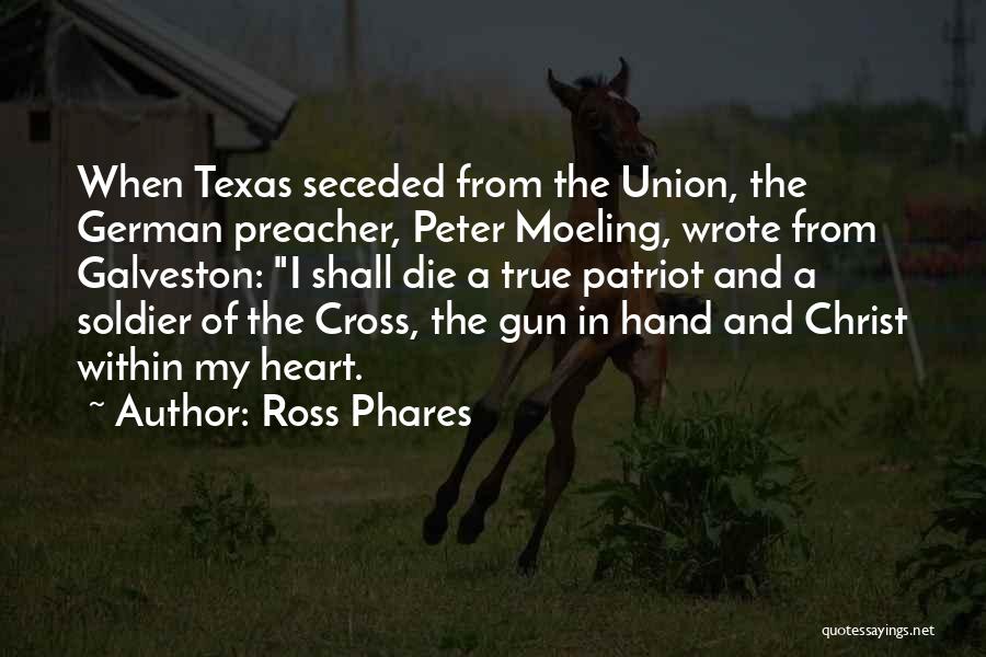 Ross Phares Quotes: When Texas Seceded From The Union, The German Preacher, Peter Moeling, Wrote From Galveston: I Shall Die A True Patriot