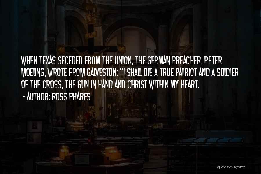 Ross Phares Quotes: When Texas Seceded From The Union, The German Preacher, Peter Moeling, Wrote From Galveston: I Shall Die A True Patriot