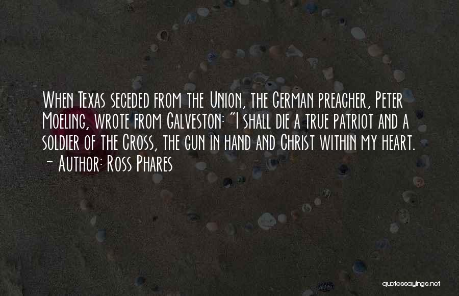 Ross Phares Quotes: When Texas Seceded From The Union, The German Preacher, Peter Moeling, Wrote From Galveston: I Shall Die A True Patriot