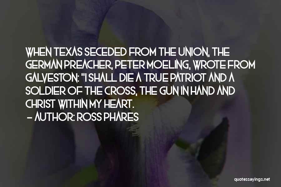 Ross Phares Quotes: When Texas Seceded From The Union, The German Preacher, Peter Moeling, Wrote From Galveston: I Shall Die A True Patriot