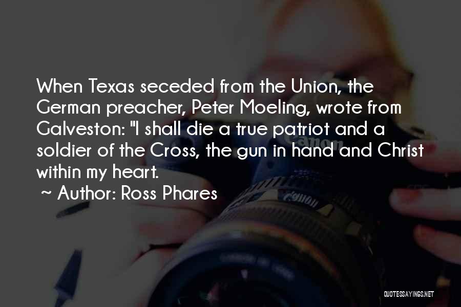 Ross Phares Quotes: When Texas Seceded From The Union, The German Preacher, Peter Moeling, Wrote From Galveston: I Shall Die A True Patriot