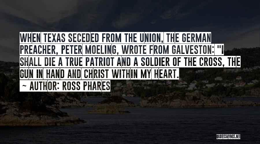 Ross Phares Quotes: When Texas Seceded From The Union, The German Preacher, Peter Moeling, Wrote From Galveston: I Shall Die A True Patriot