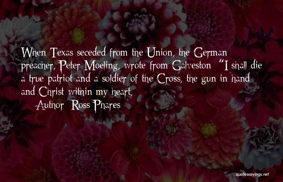 Ross Phares Quotes: When Texas Seceded From The Union, The German Preacher, Peter Moeling, Wrote From Galveston: I Shall Die A True Patriot