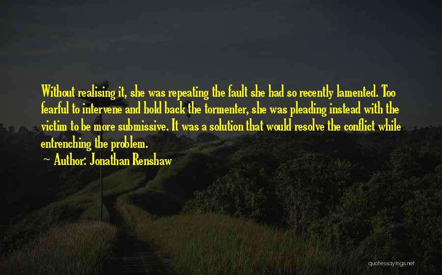 Jonathan Renshaw Quotes: Without Realising It, She Was Repeating The Fault She Had So Recently Lamented. Too Fearful To Intervene And Hold Back