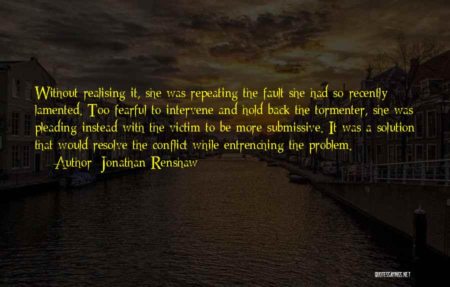 Jonathan Renshaw Quotes: Without Realising It, She Was Repeating The Fault She Had So Recently Lamented. Too Fearful To Intervene And Hold Back