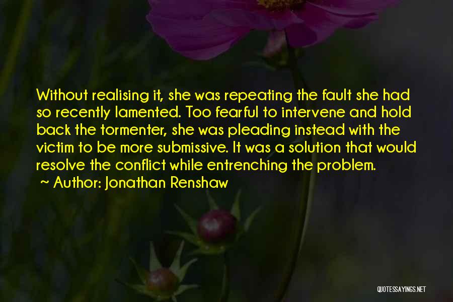 Jonathan Renshaw Quotes: Without Realising It, She Was Repeating The Fault She Had So Recently Lamented. Too Fearful To Intervene And Hold Back