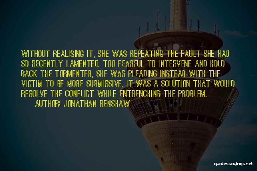 Jonathan Renshaw Quotes: Without Realising It, She Was Repeating The Fault She Had So Recently Lamented. Too Fearful To Intervene And Hold Back