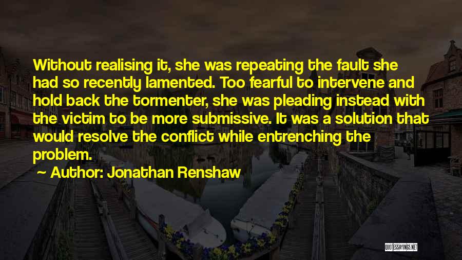 Jonathan Renshaw Quotes: Without Realising It, She Was Repeating The Fault She Had So Recently Lamented. Too Fearful To Intervene And Hold Back