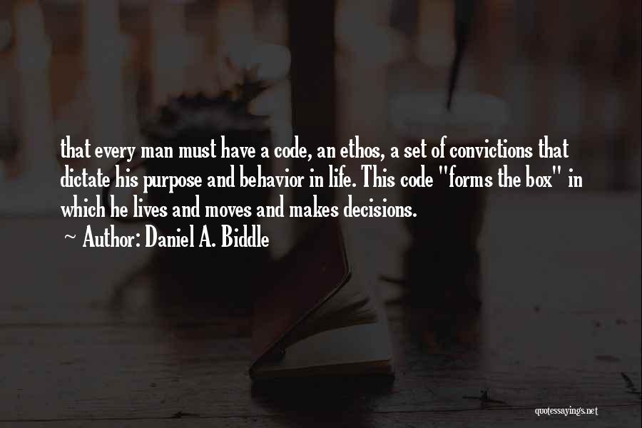 Daniel A. Biddle Quotes: That Every Man Must Have A Code, An Ethos, A Set Of Convictions That Dictate His Purpose And Behavior In