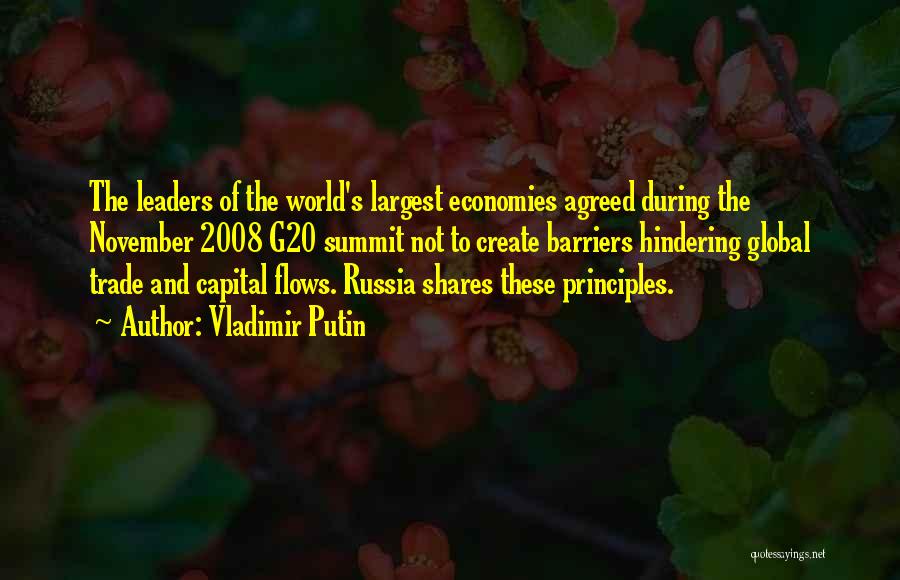 Vladimir Putin Quotes: The Leaders Of The World's Largest Economies Agreed During The November 2008 G20 Summit Not To Create Barriers Hindering Global