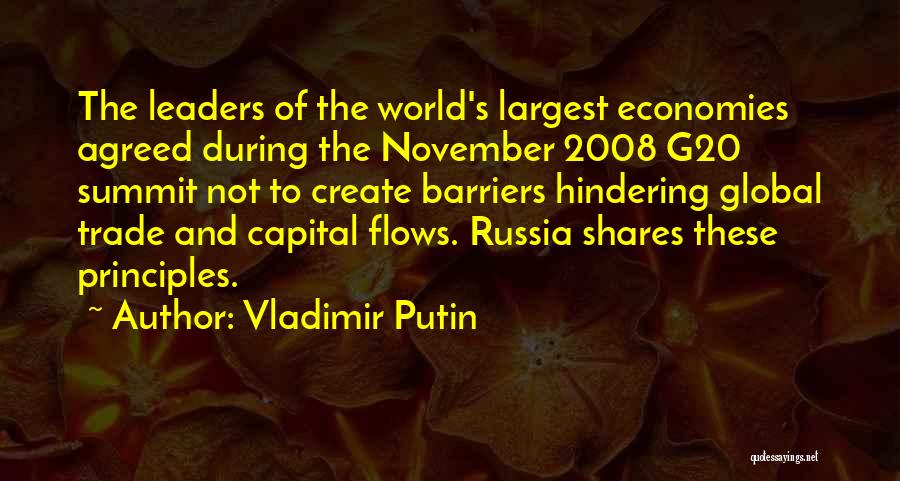 Vladimir Putin Quotes: The Leaders Of The World's Largest Economies Agreed During The November 2008 G20 Summit Not To Create Barriers Hindering Global