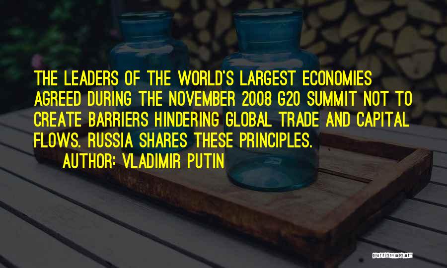 Vladimir Putin Quotes: The Leaders Of The World's Largest Economies Agreed During The November 2008 G20 Summit Not To Create Barriers Hindering Global