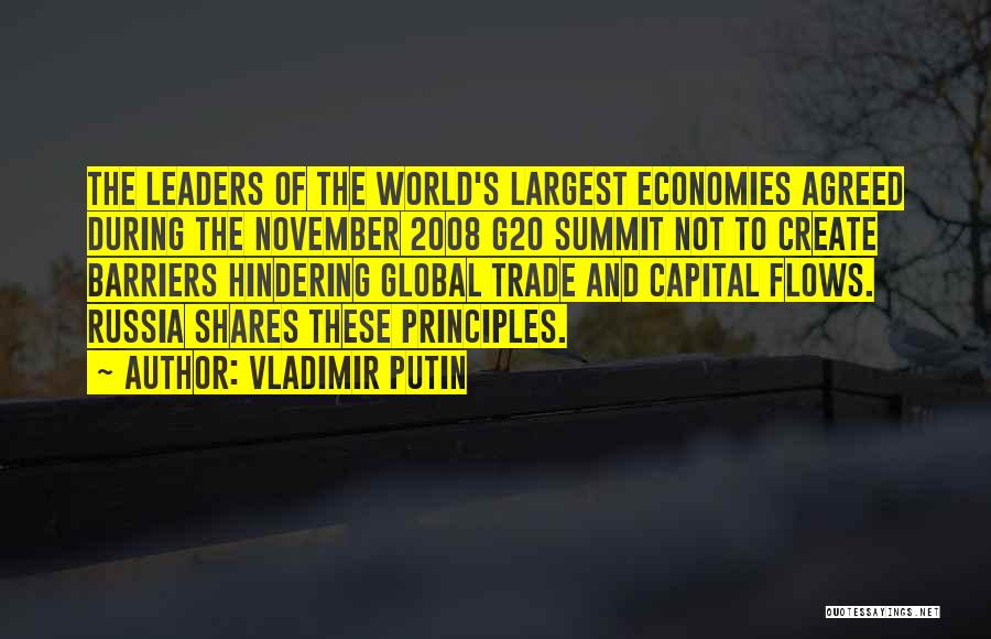 Vladimir Putin Quotes: The Leaders Of The World's Largest Economies Agreed During The November 2008 G20 Summit Not To Create Barriers Hindering Global