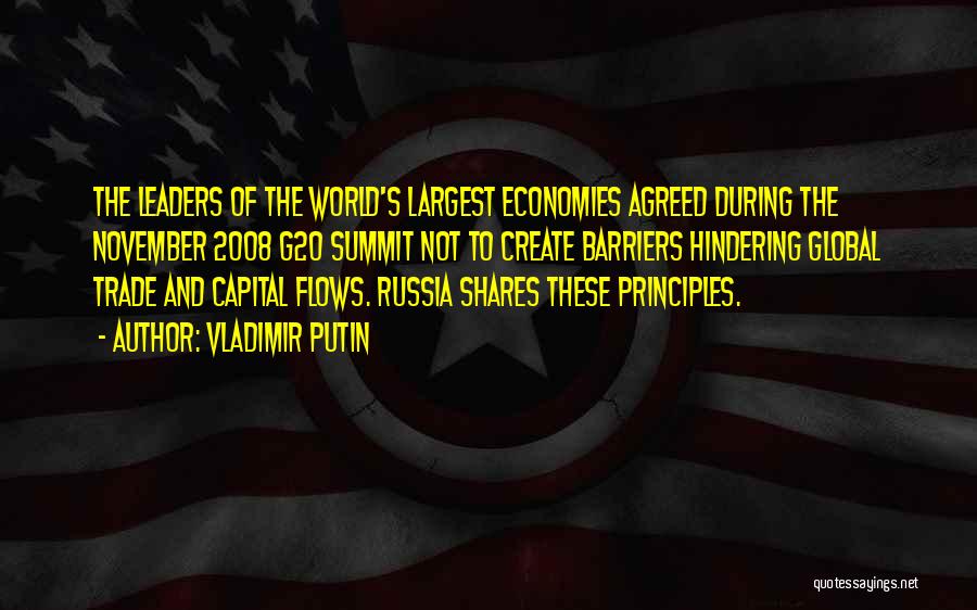 Vladimir Putin Quotes: The Leaders Of The World's Largest Economies Agreed During The November 2008 G20 Summit Not To Create Barriers Hindering Global