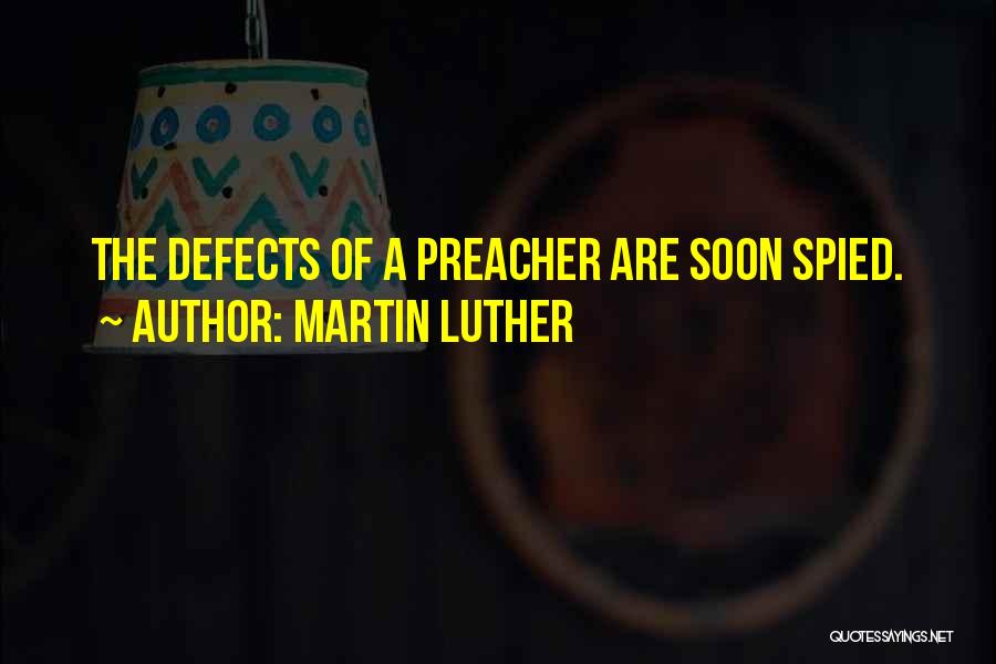 Martin Luther Quotes: The Defects Of A Preacher Are Soon Spied.