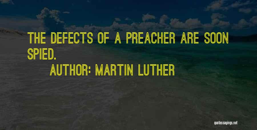 Martin Luther Quotes: The Defects Of A Preacher Are Soon Spied.