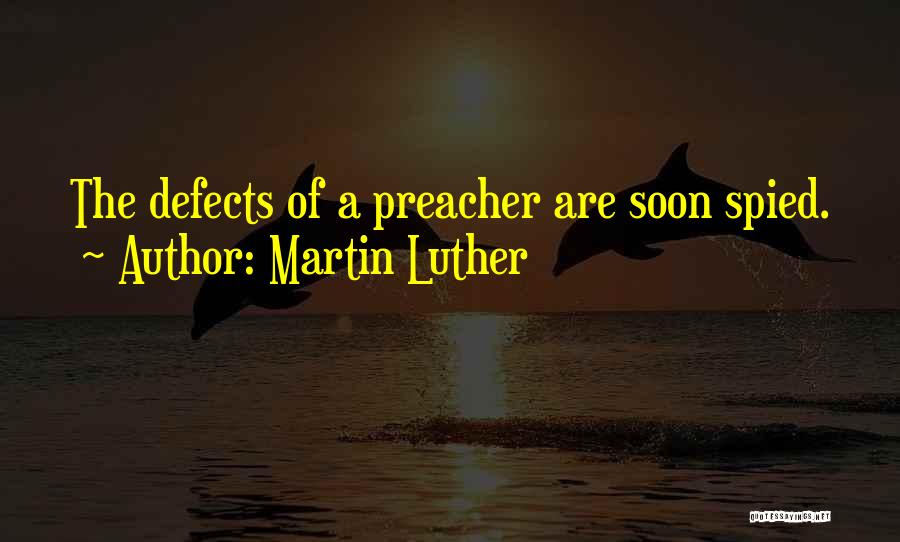 Martin Luther Quotes: The Defects Of A Preacher Are Soon Spied.