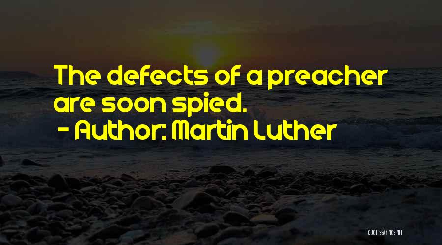 Martin Luther Quotes: The Defects Of A Preacher Are Soon Spied.