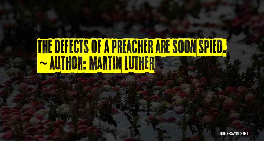 Martin Luther Quotes: The Defects Of A Preacher Are Soon Spied.