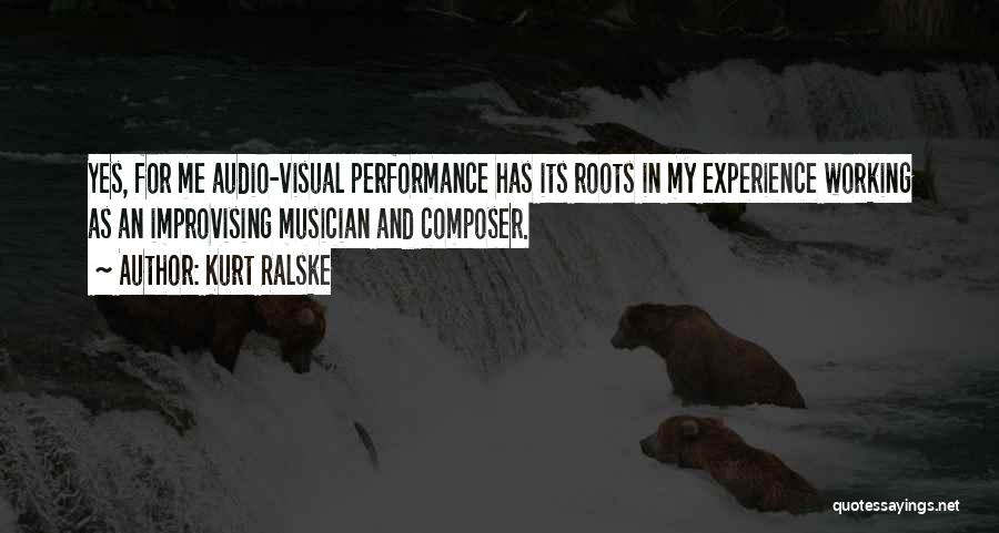 Kurt Ralske Quotes: Yes, For Me Audio-visual Performance Has Its Roots In My Experience Working As An Improvising Musician And Composer.