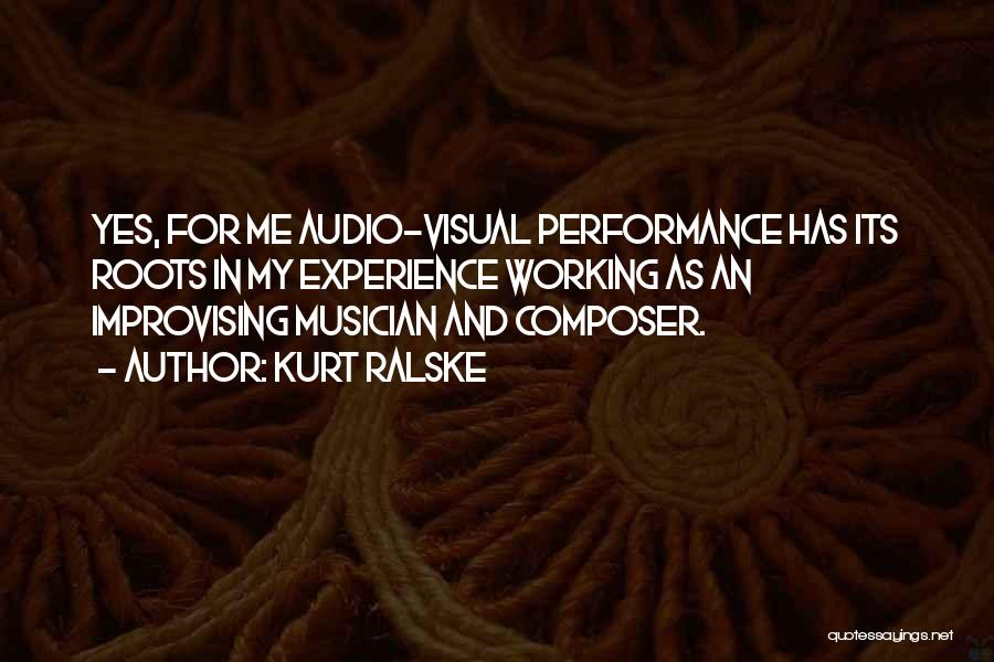 Kurt Ralske Quotes: Yes, For Me Audio-visual Performance Has Its Roots In My Experience Working As An Improvising Musician And Composer.