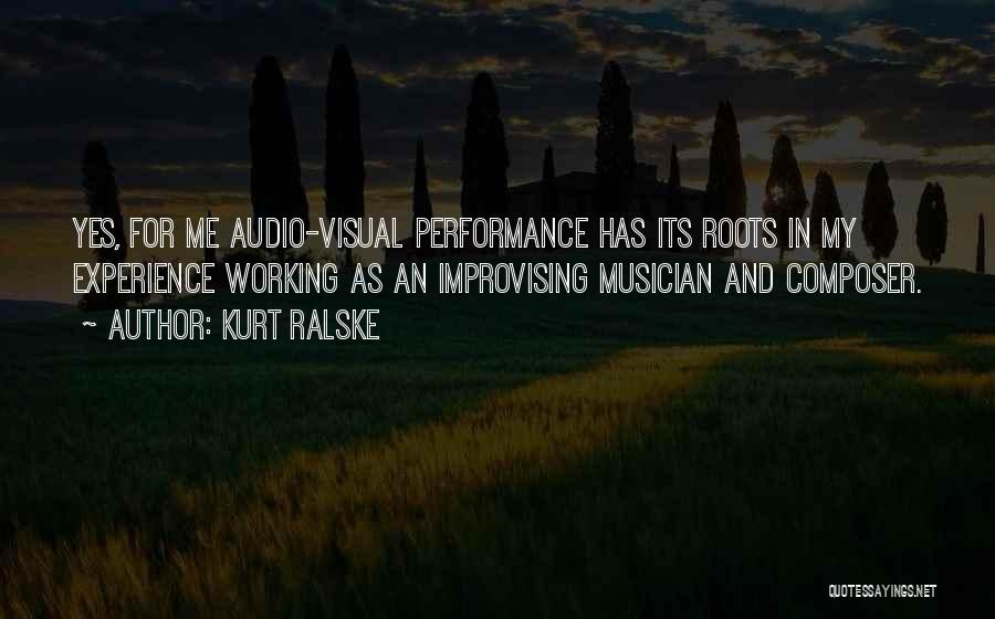 Kurt Ralske Quotes: Yes, For Me Audio-visual Performance Has Its Roots In My Experience Working As An Improvising Musician And Composer.