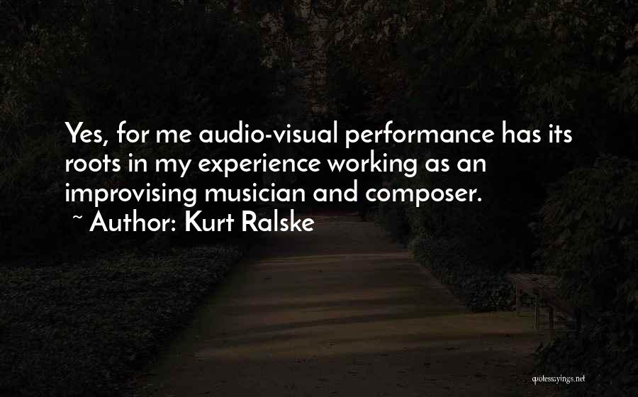 Kurt Ralske Quotes: Yes, For Me Audio-visual Performance Has Its Roots In My Experience Working As An Improvising Musician And Composer.