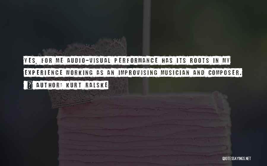 Kurt Ralske Quotes: Yes, For Me Audio-visual Performance Has Its Roots In My Experience Working As An Improvising Musician And Composer.