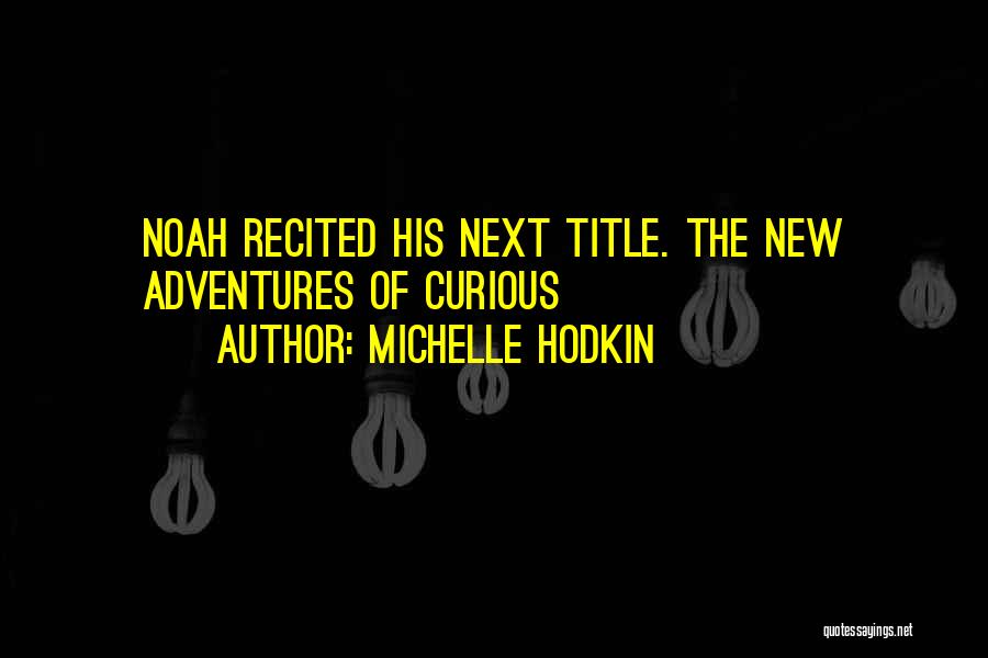 Michelle Hodkin Quotes: Noah Recited His Next Title. The New Adventures Of Curious