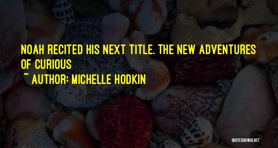 Michelle Hodkin Quotes: Noah Recited His Next Title. The New Adventures Of Curious