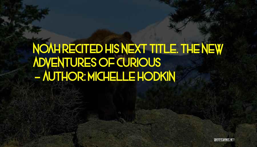 Michelle Hodkin Quotes: Noah Recited His Next Title. The New Adventures Of Curious