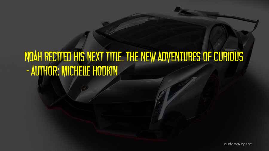 Michelle Hodkin Quotes: Noah Recited His Next Title. The New Adventures Of Curious