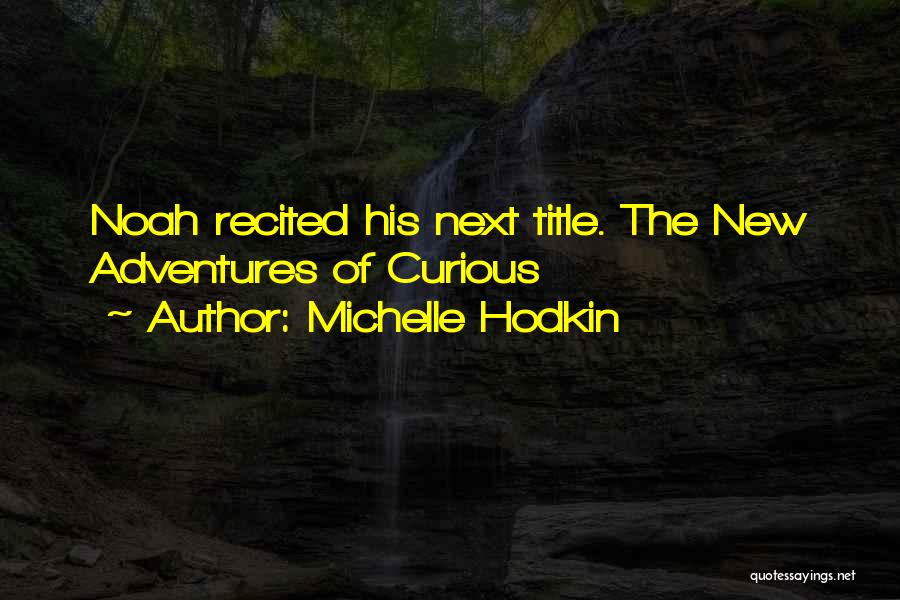 Michelle Hodkin Quotes: Noah Recited His Next Title. The New Adventures Of Curious