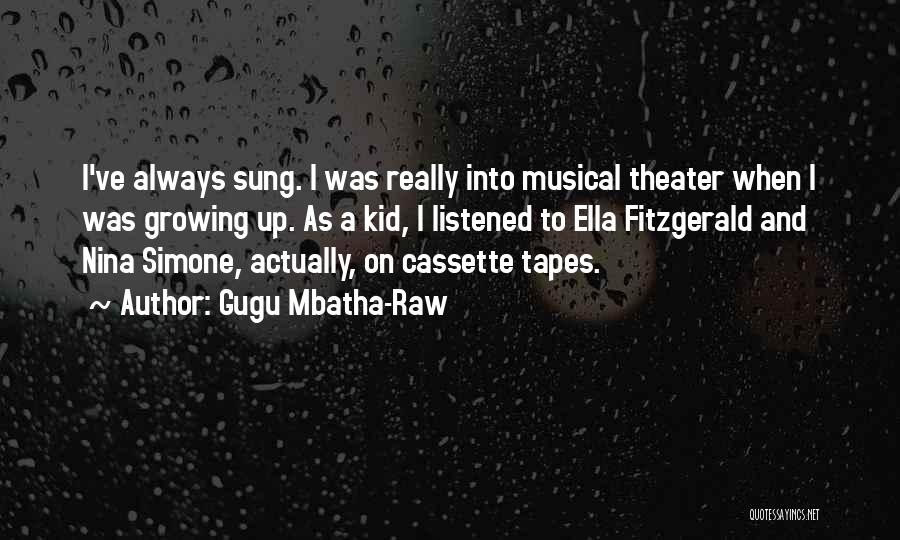 Gugu Mbatha-Raw Quotes: I've Always Sung. I Was Really Into Musical Theater When I Was Growing Up. As A Kid, I Listened To