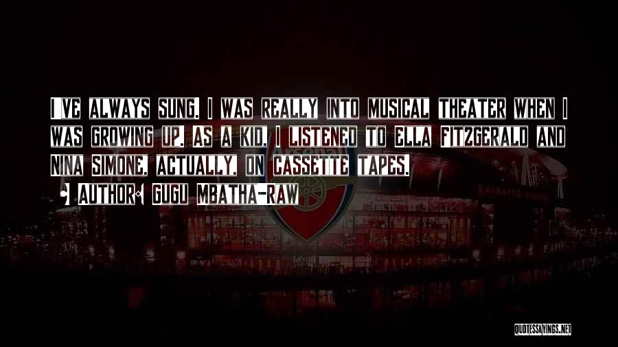 Gugu Mbatha-Raw Quotes: I've Always Sung. I Was Really Into Musical Theater When I Was Growing Up. As A Kid, I Listened To