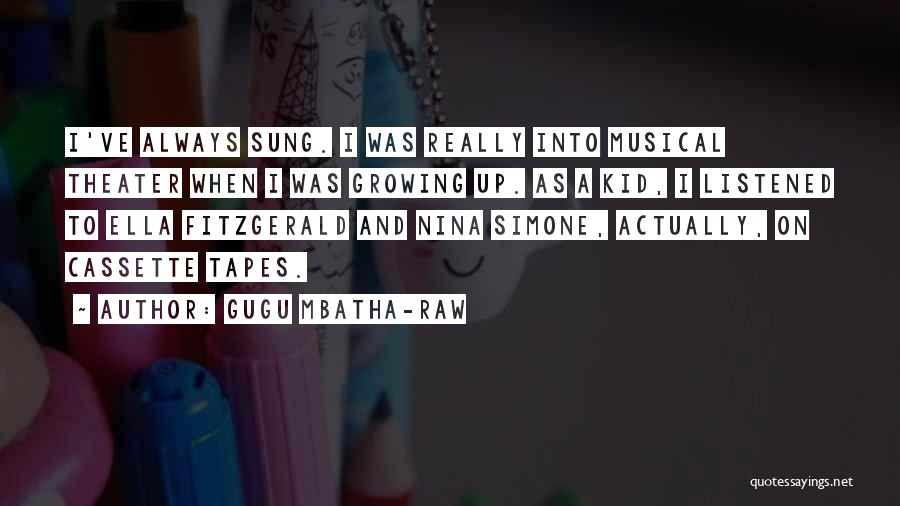 Gugu Mbatha-Raw Quotes: I've Always Sung. I Was Really Into Musical Theater When I Was Growing Up. As A Kid, I Listened To