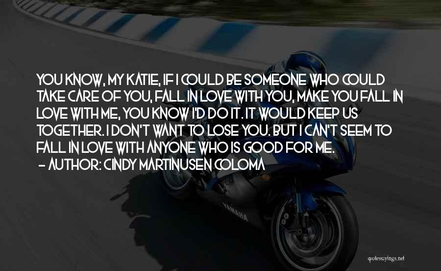 Cindy Martinusen Coloma Quotes: You Know, My Katie, If I Could Be Someone Who Could Take Care Of You, Fall In Love With You,