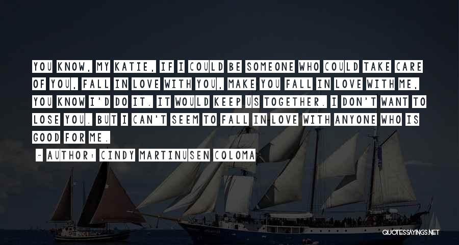 Cindy Martinusen Coloma Quotes: You Know, My Katie, If I Could Be Someone Who Could Take Care Of You, Fall In Love With You,
