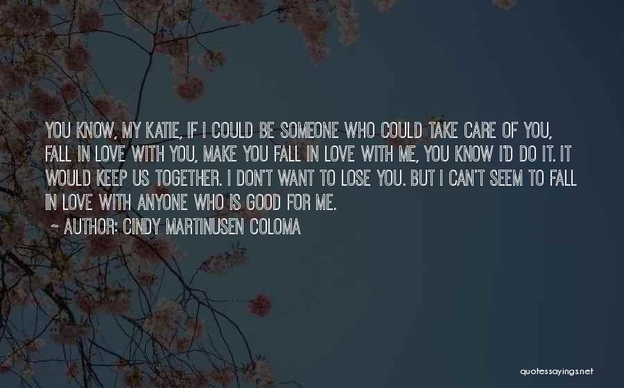 Cindy Martinusen Coloma Quotes: You Know, My Katie, If I Could Be Someone Who Could Take Care Of You, Fall In Love With You,
