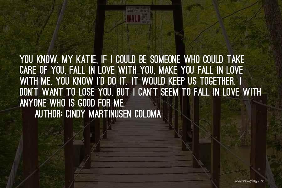 Cindy Martinusen Coloma Quotes: You Know, My Katie, If I Could Be Someone Who Could Take Care Of You, Fall In Love With You,